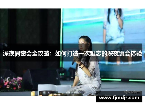 深夜同窗会全攻略：如何打造一次难忘的深夜聚会体验